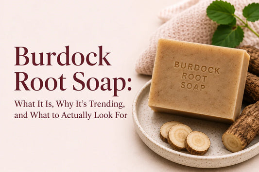 Burdock Root Soap: What It Is, Why It's Trending, and What to Actually Look For